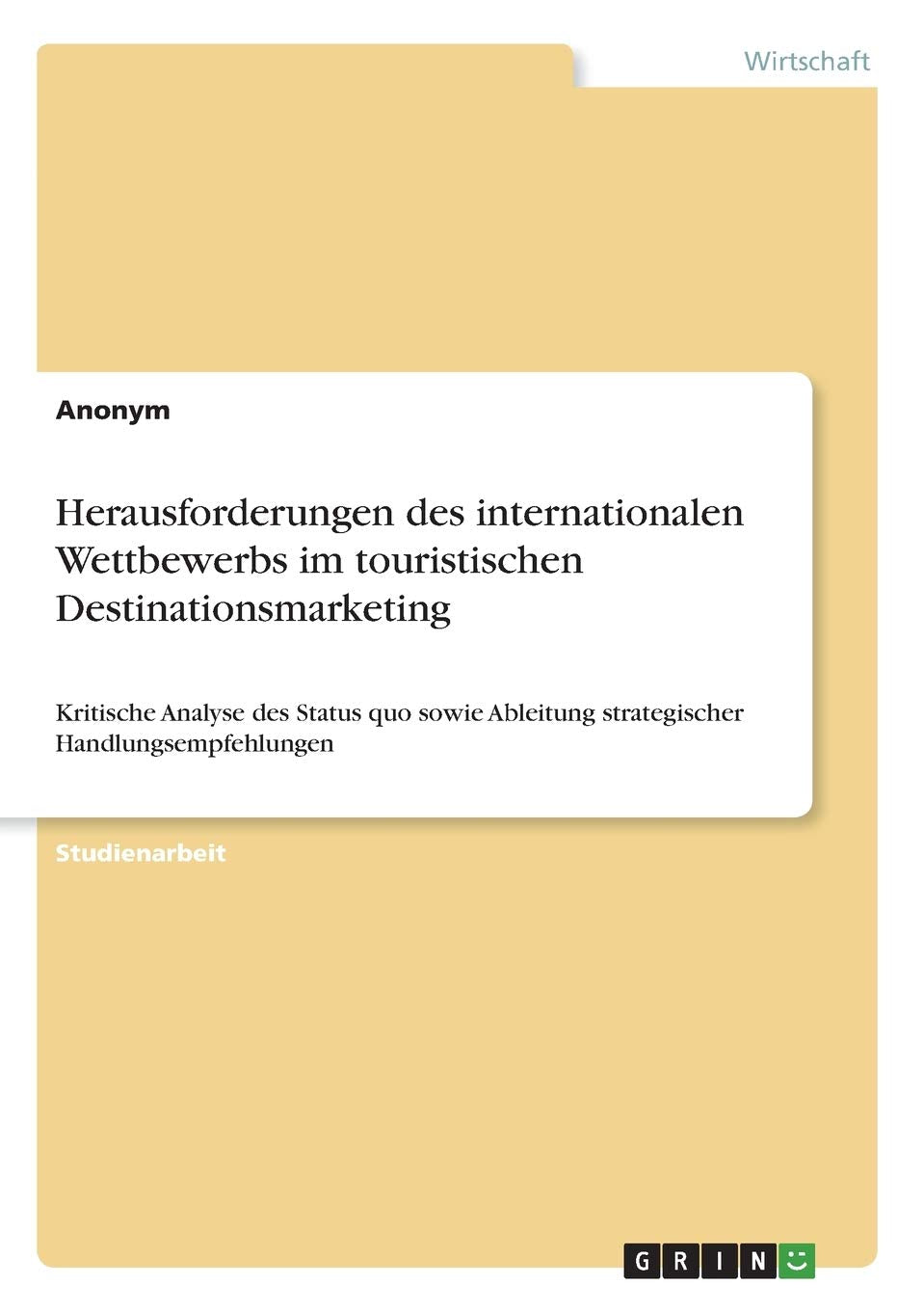 Herausforderungen des internationalen Wettbewerbs im touristischen Destinationsmarketing: Kritische Analyse des Status quo sowie Ableitung strategischer Handlungsempfehlungen Law