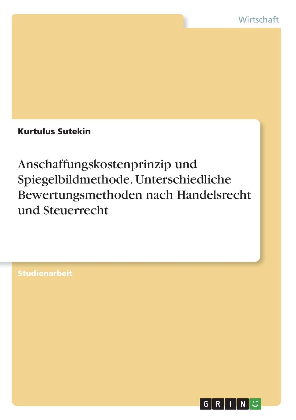 Anschaffungskostenprinzip und Spiegelbildmethode. Unterschiedliche Bewertungsmethoden nach Handelsrecht und Steuerrecht Law