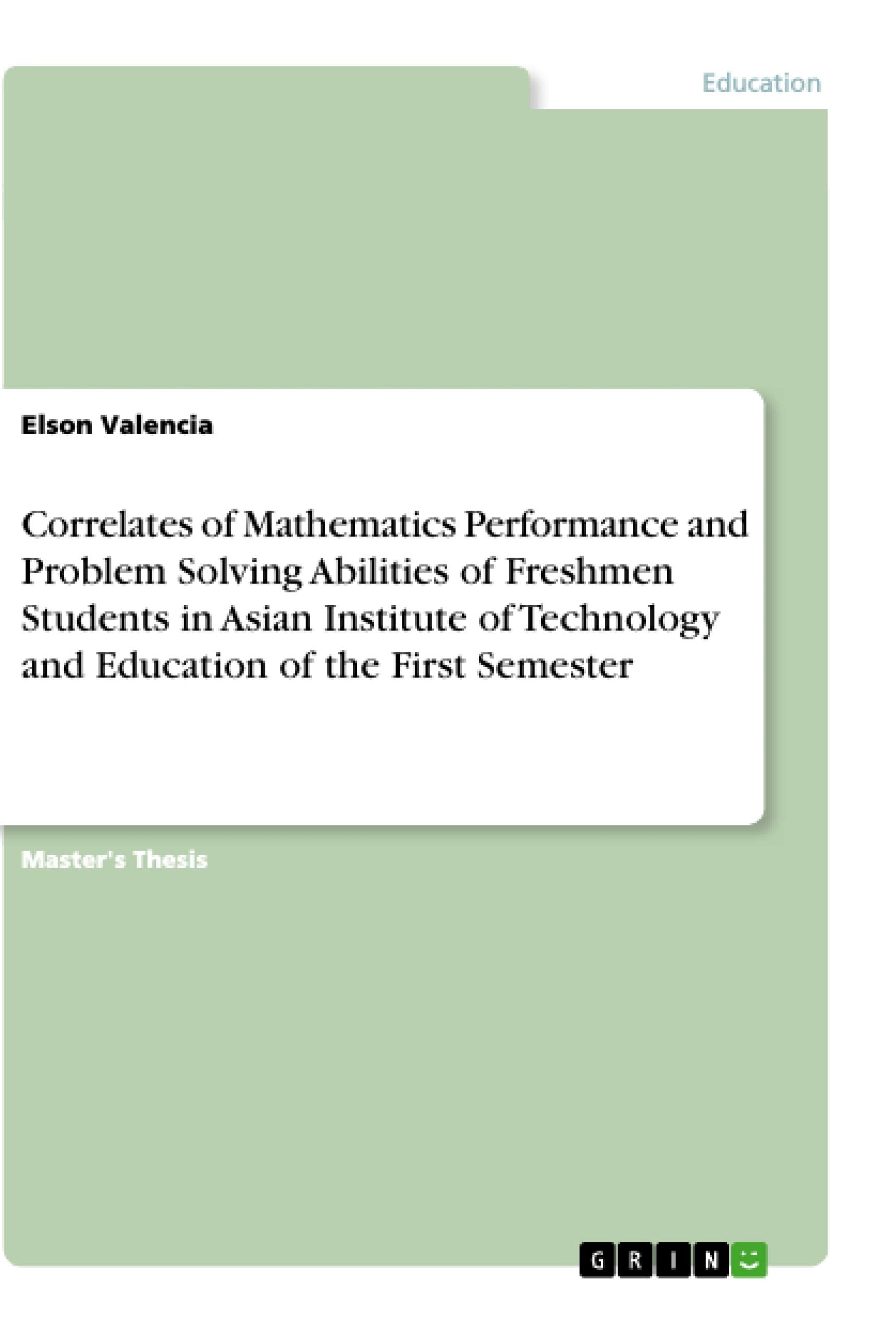 Correlates of Mathematics Performance and Problem Solving Abilities of Freshmen Students in Asian Institute of Technology and Education of the First Semester Education & Training