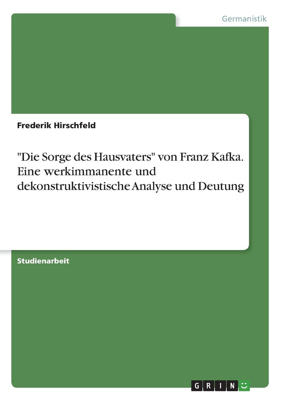"Die Sorge des Hausvaters" von Franz Kafka. Eine werkimmanente und dekonstruktivistische Analyse und Deutung Contemporary literature