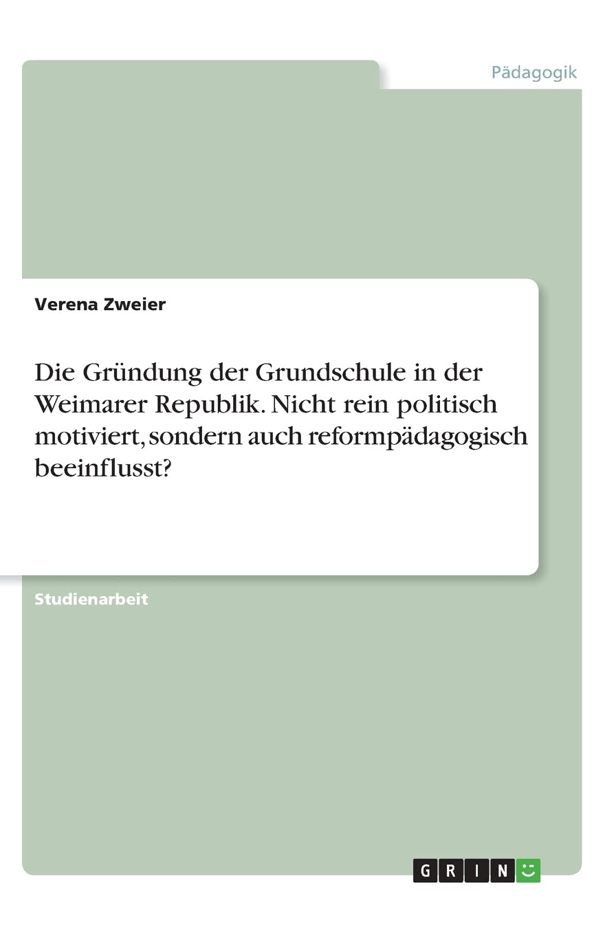 Die Gründung der Grundschule in der Weimarer Republik. Nicht rein politisch motiviert, sondern auch reformpädagogisch beeinflusst? Education & Training