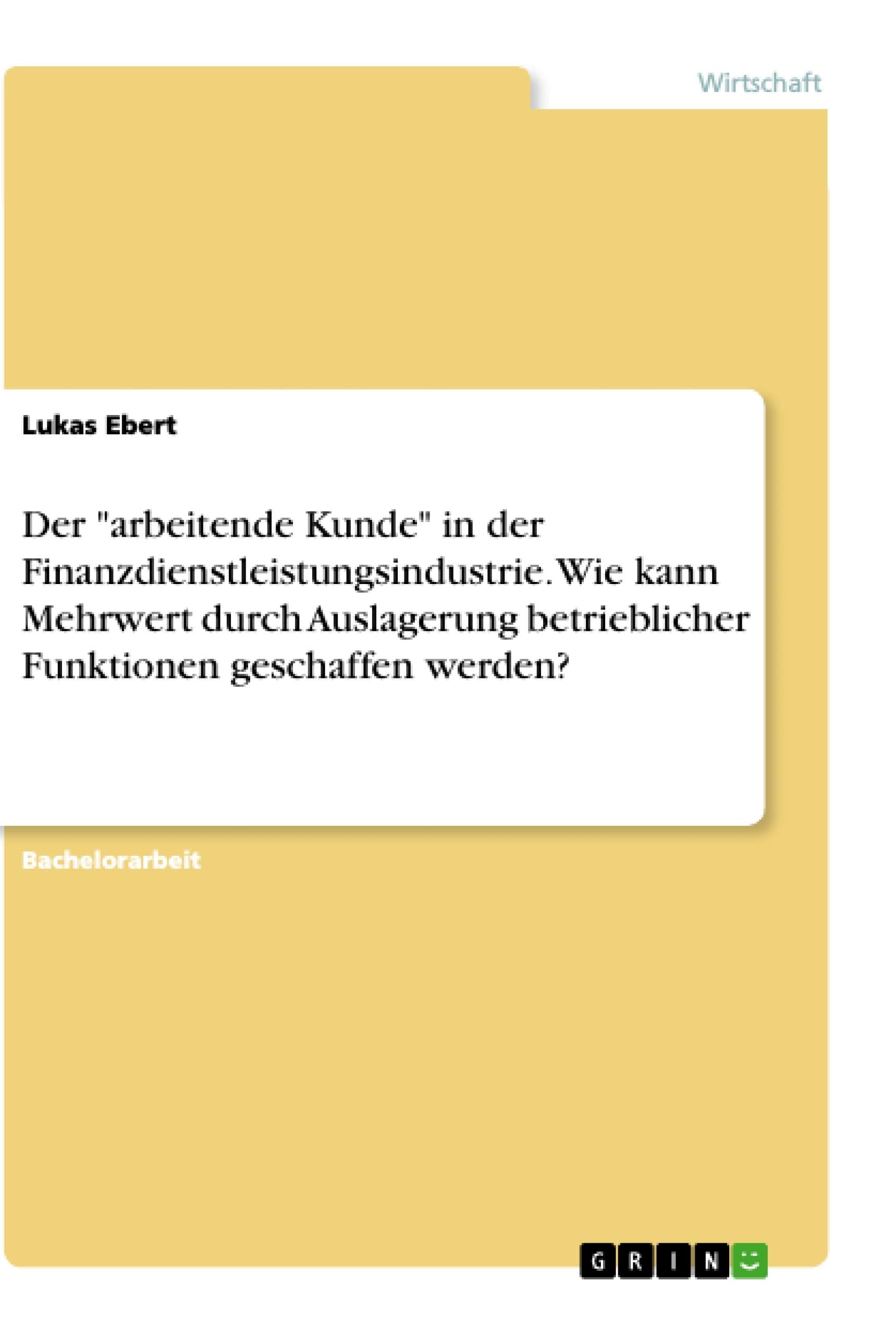 Der "arbeitende Kunde" in der Finanzdienstleistungsindustrie. Wie kann Mehrwert durch Auslagerung betrieblicher Funktionen geschaffen werden? Law