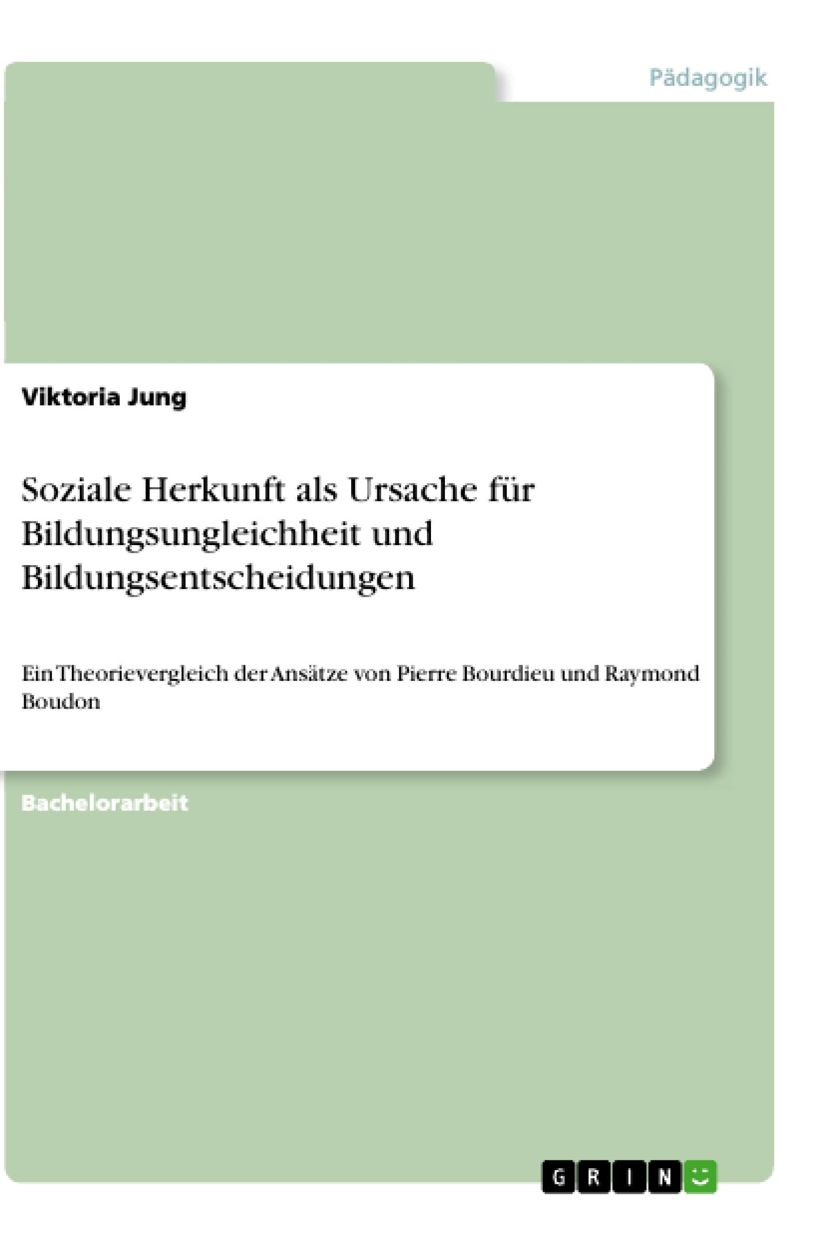 Soziale Herkunft als Ursache für Bildungsungleichheit und Bildungsentscheidungen: Ein Theorievergleich der Ansätze von Pierre Bourdieu und Raymond Boudon Learning & Reference