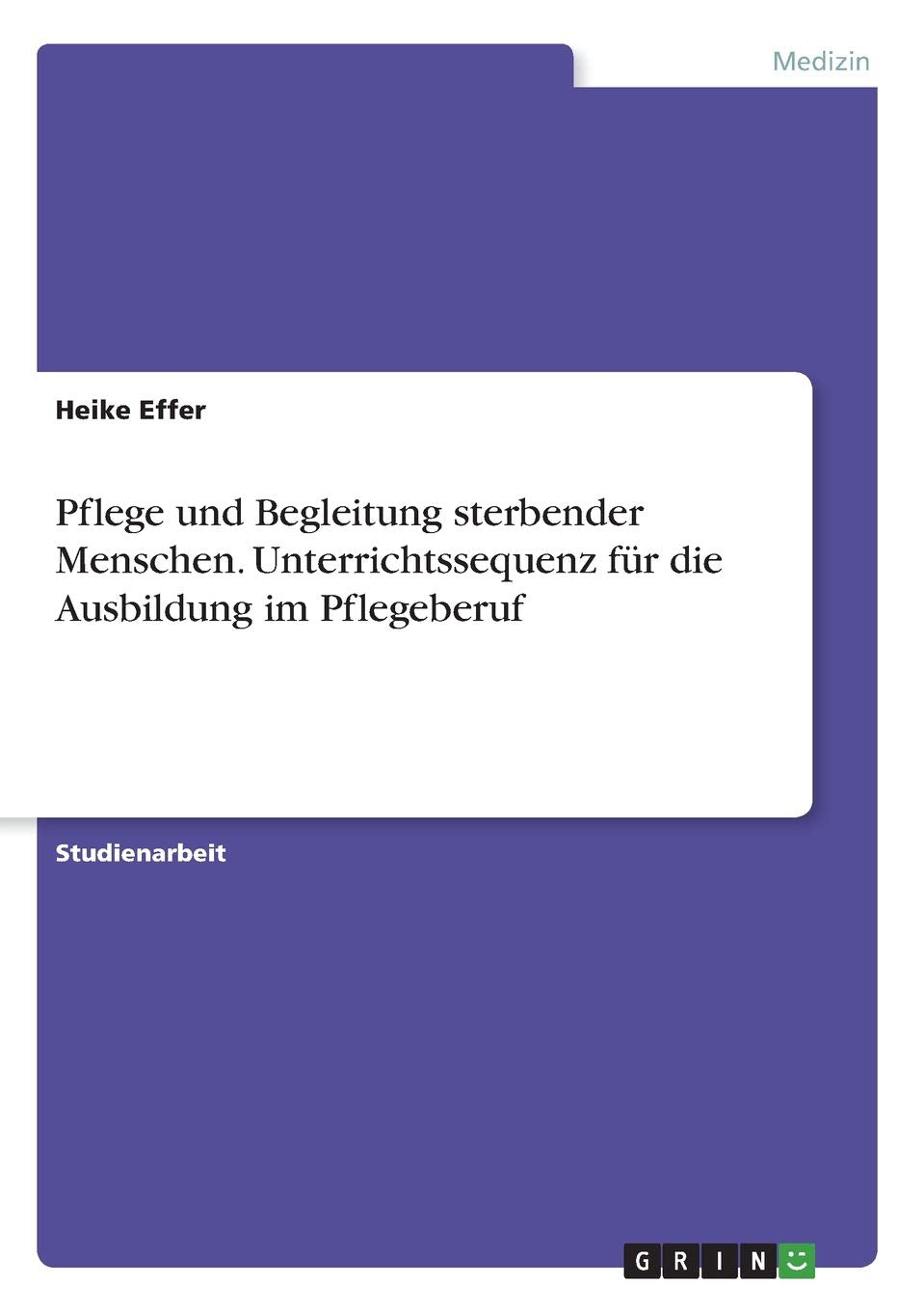 Pflege und Begleitung sterbender Menschen. Unterrichtssequenz für die Ausbildung im Pflegeberuf Medicine