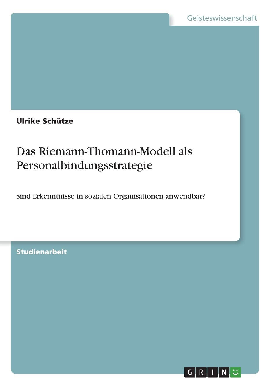 Das Riemann-Thomann-Modell als Personalbindungsstrategie: Sind Erkenntnisse in sozialen Organisationen anwendbar? Social Sciences