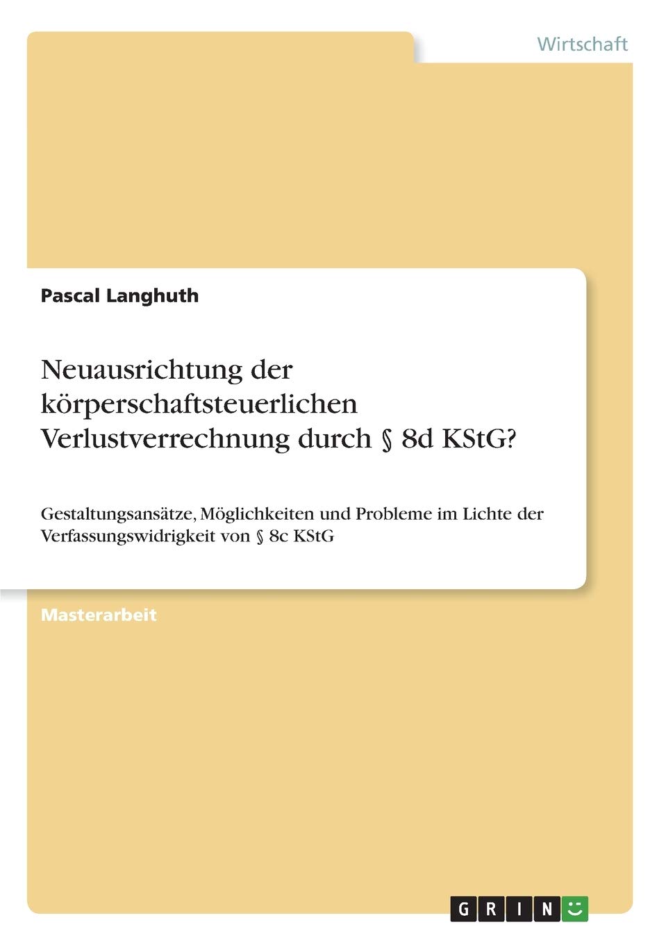 Neuausrichtung der körperschaftsteuerlichen Verlustverrechnung durch § 8d KStG?: Gestaltungsansätze, Möglichkeiten und Probleme im Lichte der Verfassungswidrigkeit von § 8c KStG Law
