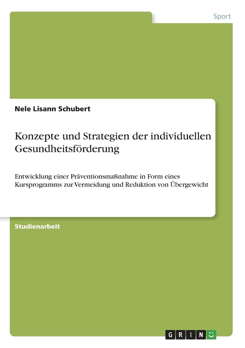 Konzepte und Strategien der individuellen Gesundheitsförderung: Entwicklung einer Präventionsmaßnahme in Form eines Kursprogramms zur Vermeidung und Reduktion von Übergewicht Medicine