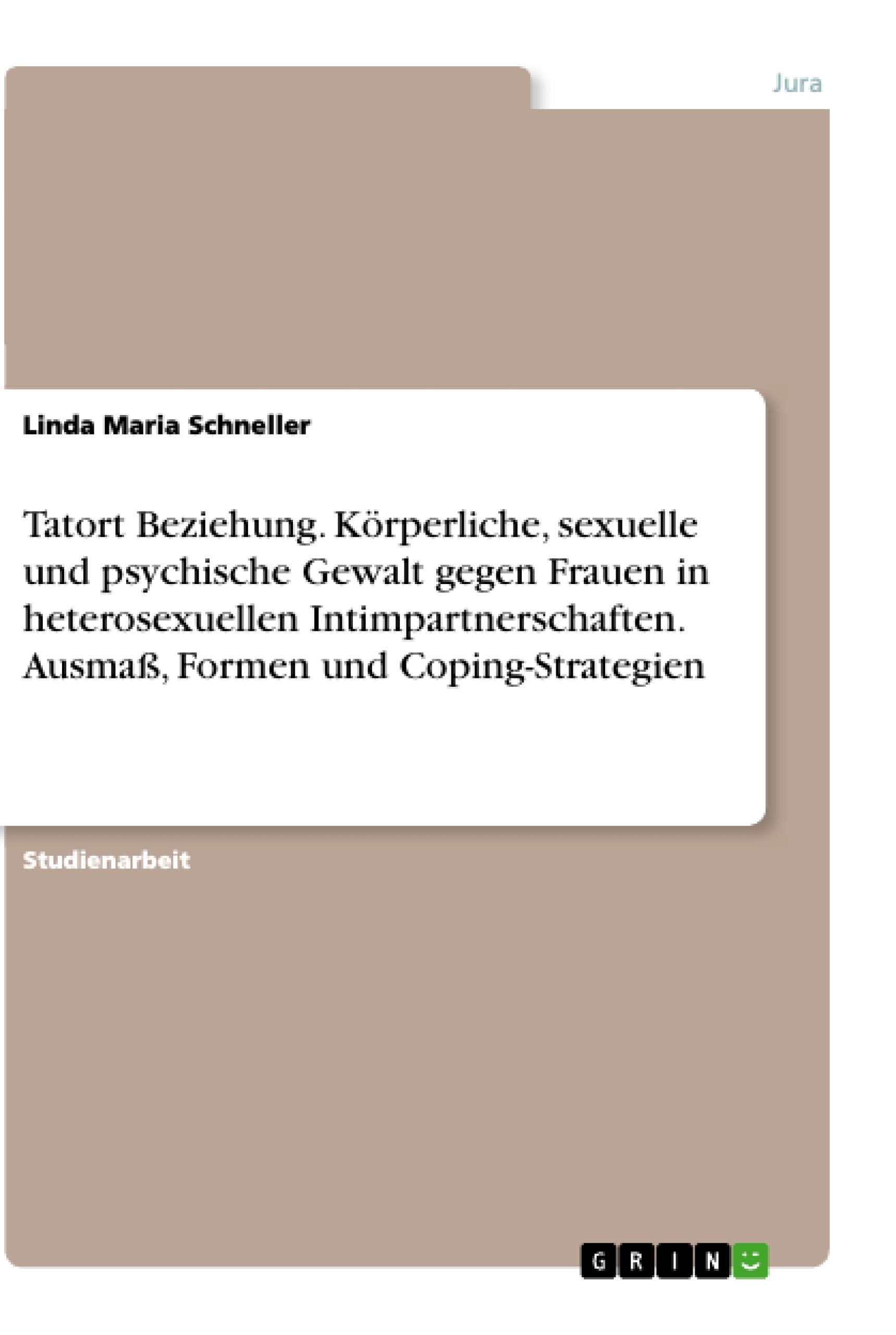 Tatort Beziehung. Körperliche, sexuelle und psychische Gewalt gegen Frauen in heterosexuellen Intimpartnerschaften. Ausmaß, Formen und Coping-Strategien Law