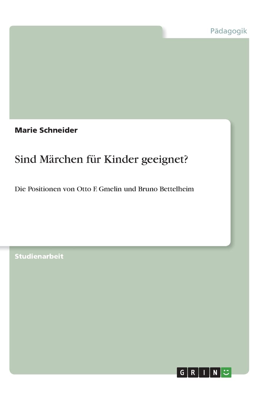 Sind Märchen für Kinder geeignet?: Die Positionen von Otto F. Gmelin und Bruno Bettelheim Learning & Reference