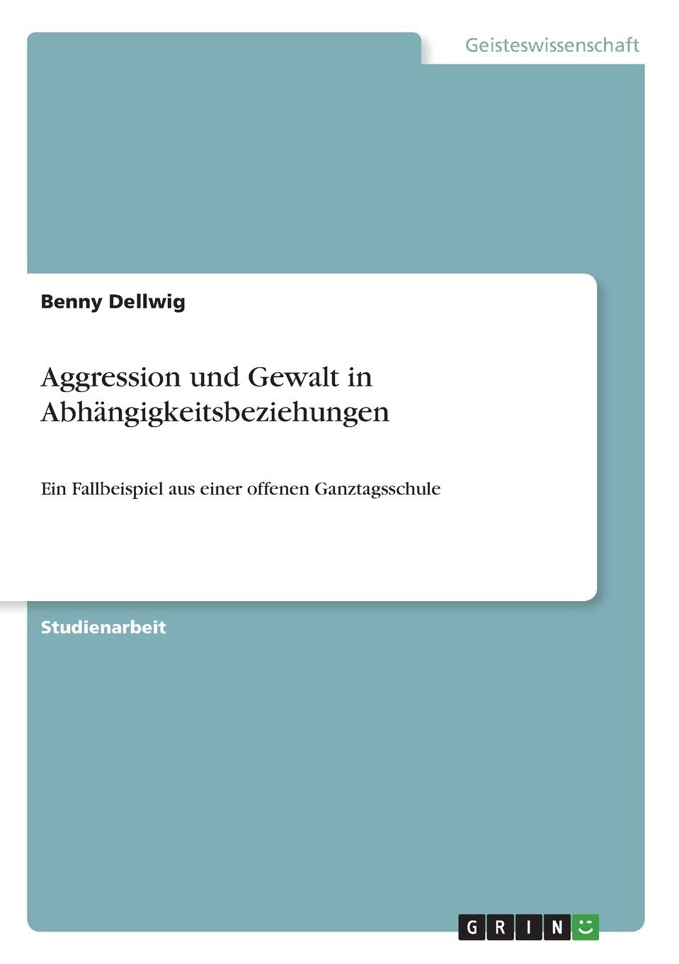 Aggression und Gewalt in Abhängigkeitsbeziehungen: Ein Fallbeispiel aus einer offenen Ganztagsschule Law