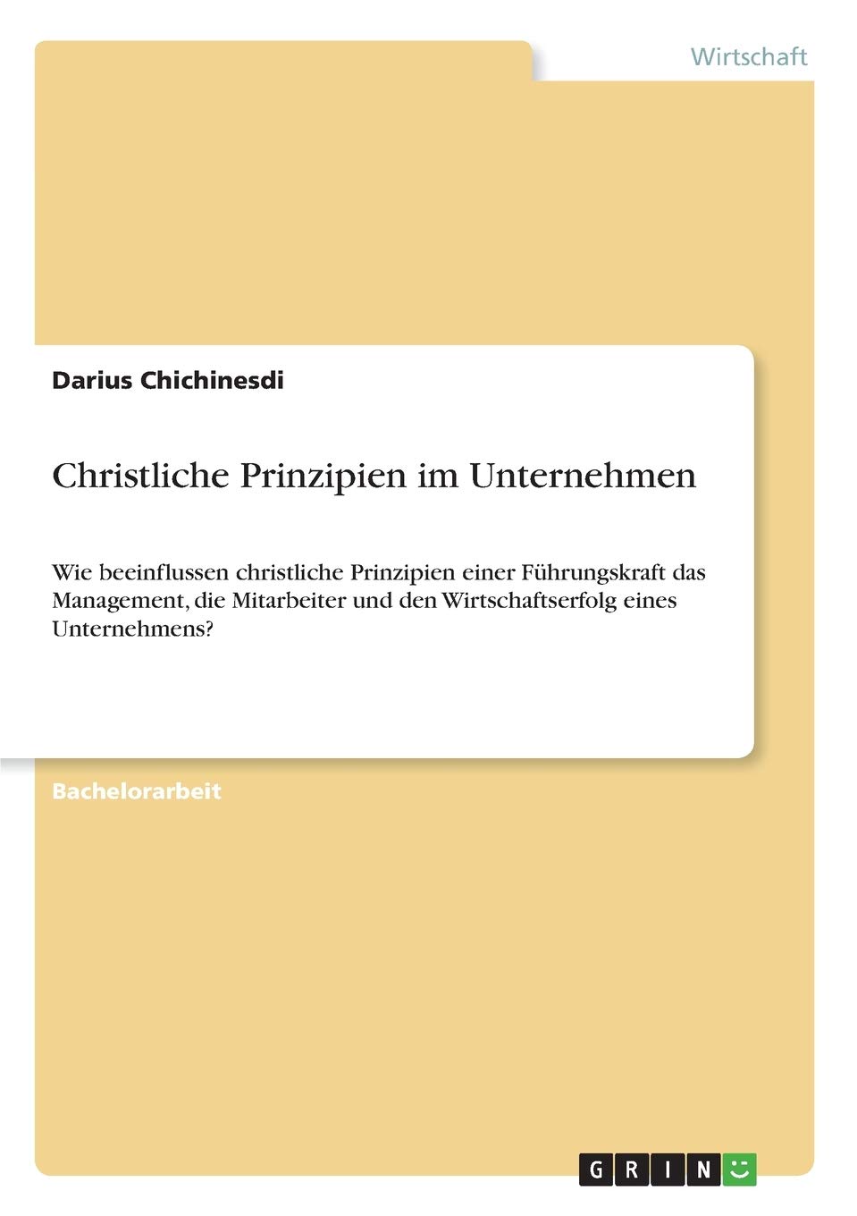 Christliche Prinzipien im Unternehmen: Wie beeinflussen christliche Prinzipien einer Führungskraft das Management, die Mitarbeiter und den Wirtschaftserfolg eines Unternehmens? Law