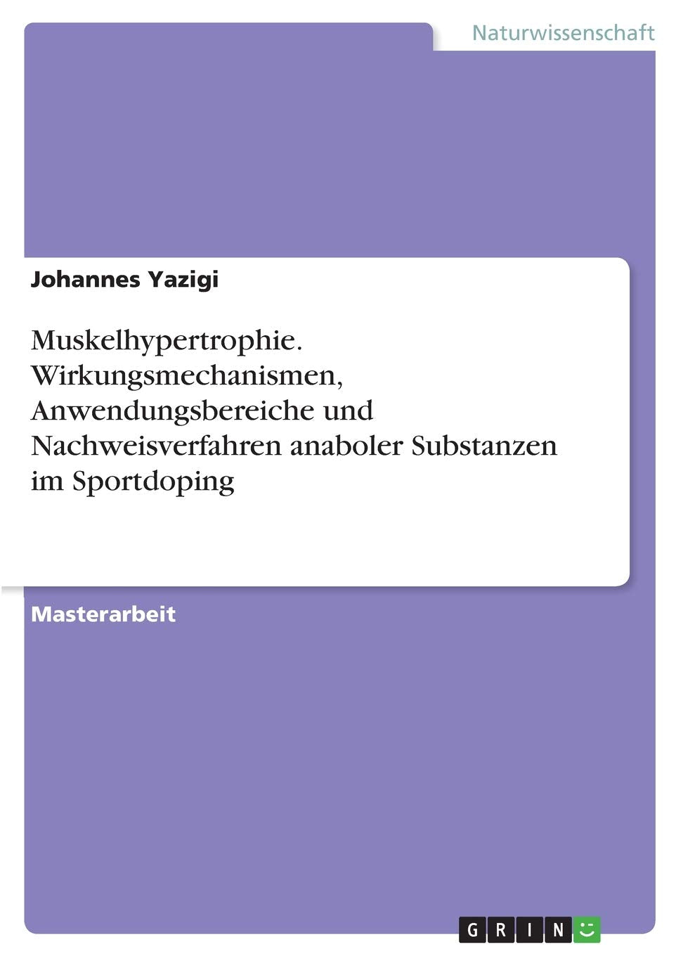 Muskelhypertrophie. Wirkungsmechanismen, Anwendungsbereiche und Nachweisverfahren anaboler Substanzen im Sportdoping Natural Sciences