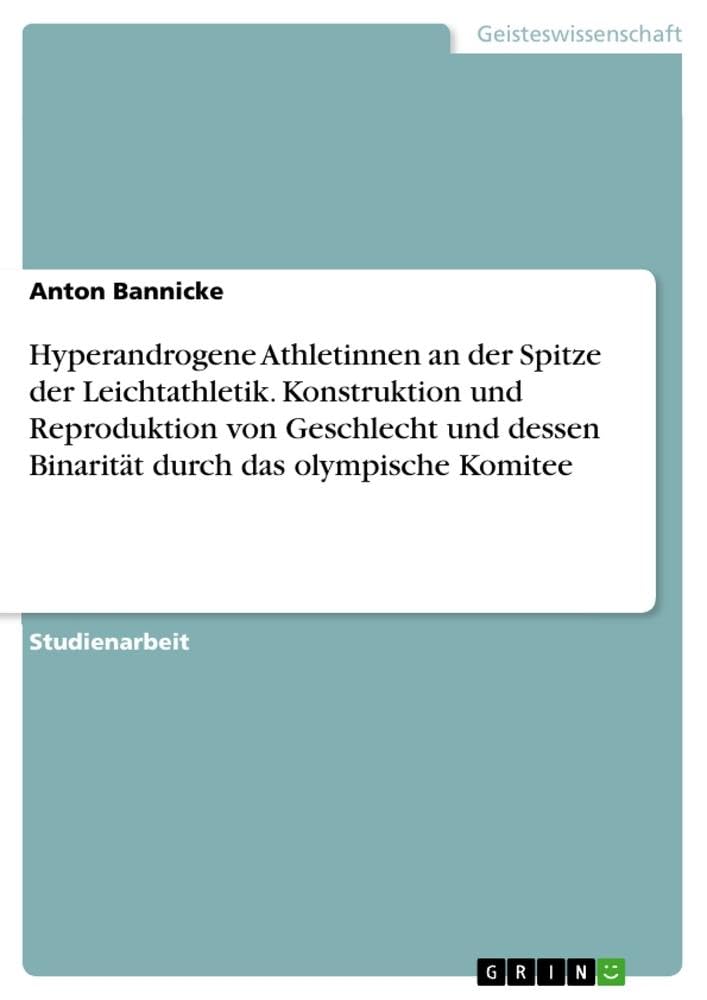 Hyperandrogene Athletinnen an der Spitze der Leichtathletik. Konstruktion und Reproduktion von Geschlecht und dessen Binarität durch das olympische Komitee Law