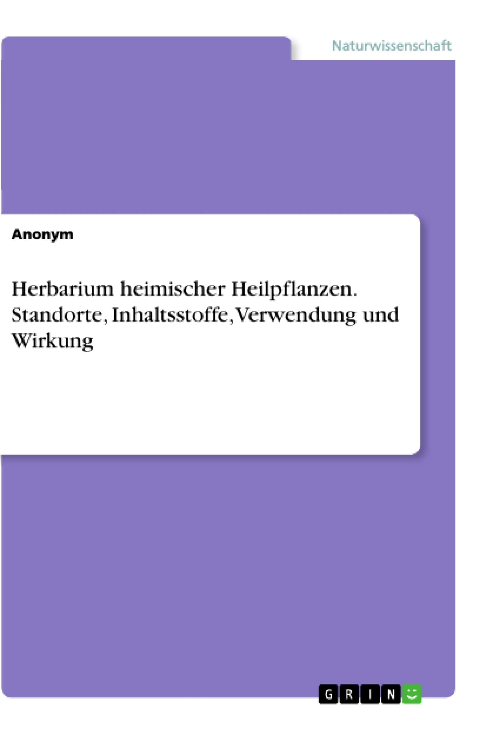 Herbarium heimischer Heilpflanzen. Standorte, Inhaltsstoffe, Verwendung und Wirkung Medicine