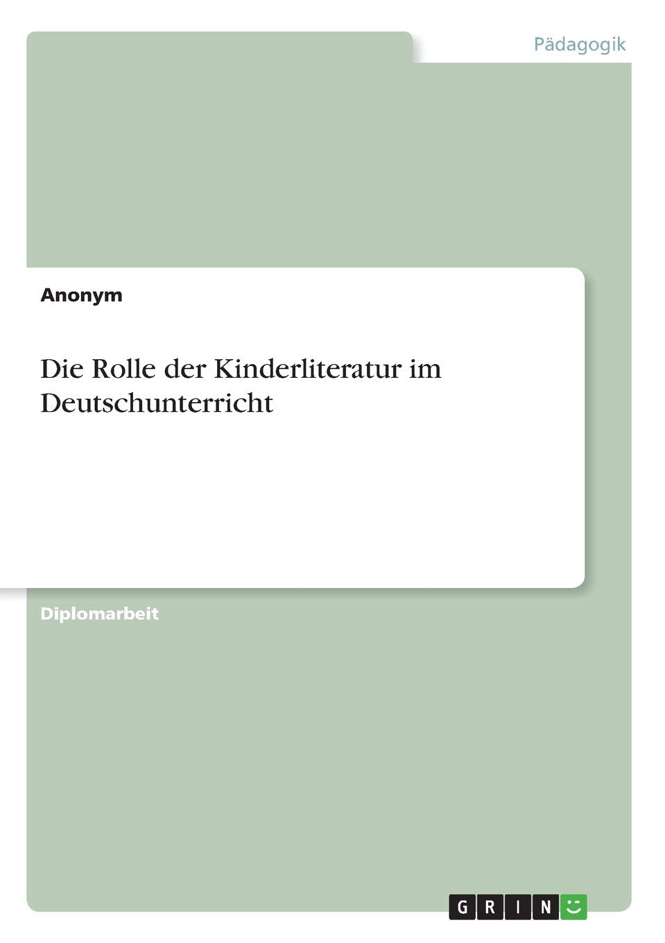 Die Rolle der Kinderliteratur im Deutschunterricht: Diplomarbeit Foreign Languages ​​& Dictionaries