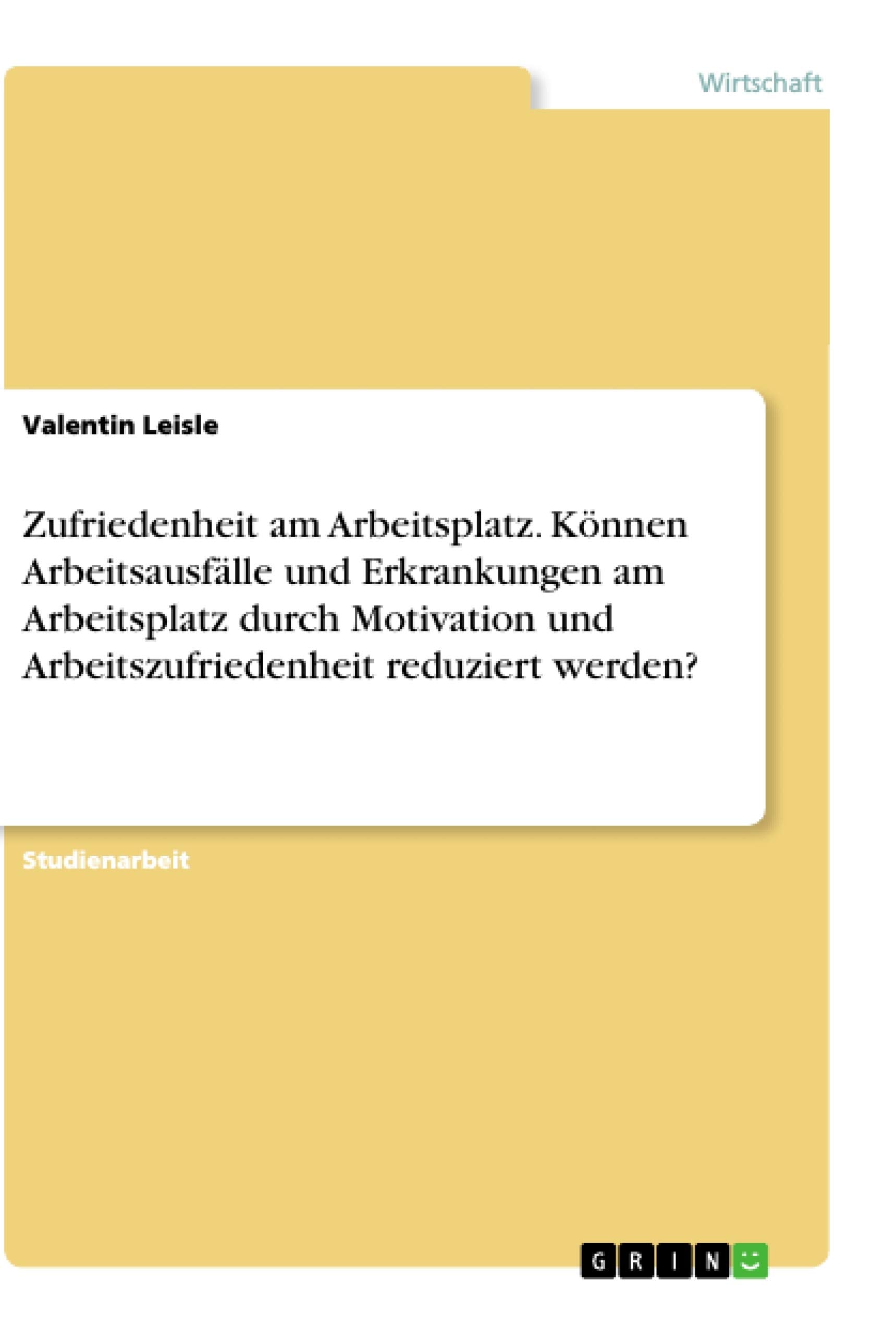 Zufriedenheit am Arbeitsplatz. Können Arbeitsausfälle und Erkrankungen am Arbeitsplatz durch Motivation und Arbeitszufriedenheit reduziert werden? Law