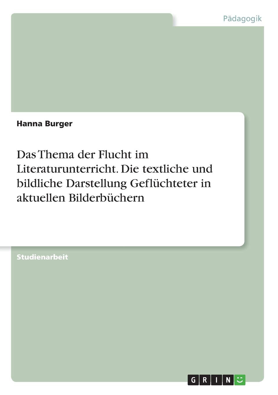 Das Thema der Flucht im Literaturunterricht. Die textliche und bildliche Darstellung Geflüchteter in aktuellen Bilderbüchern Books