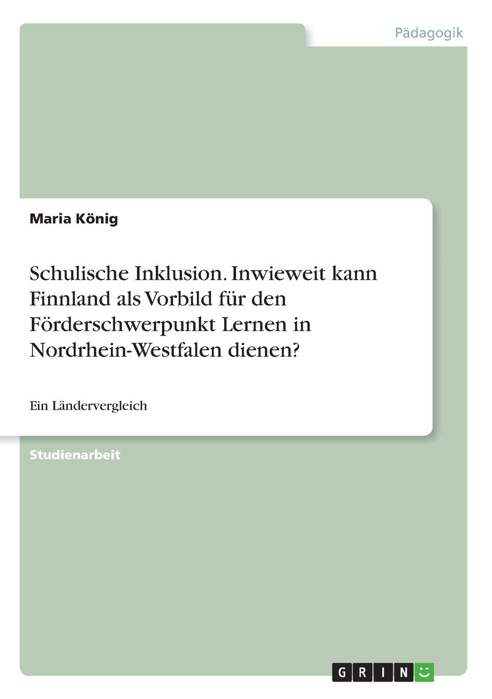 Schulische Inklusion. Inwieweit kann Finnland als Vorbild für den Förderschwerpunkt Lernen in Nordrhein-Westfalen dienen?: Ein Ländervergleich Study Guides
