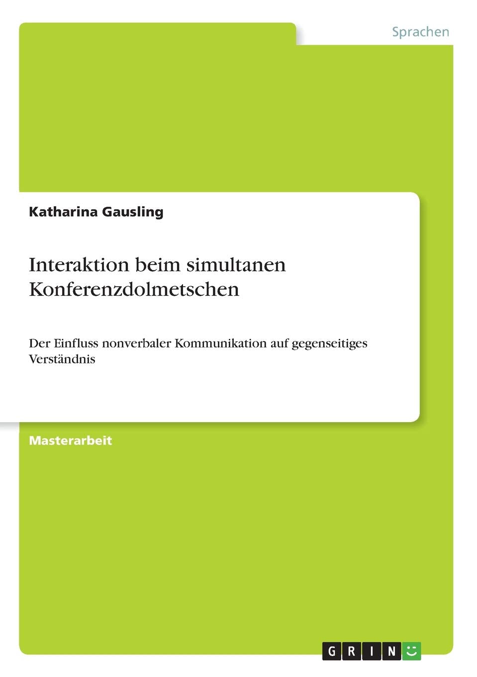 Interaktion beim simultanen Konferenzdolmetschen: Der Einfluss nonverbaler Kommunikation auf gegenseitiges Verständnis Social Sciences