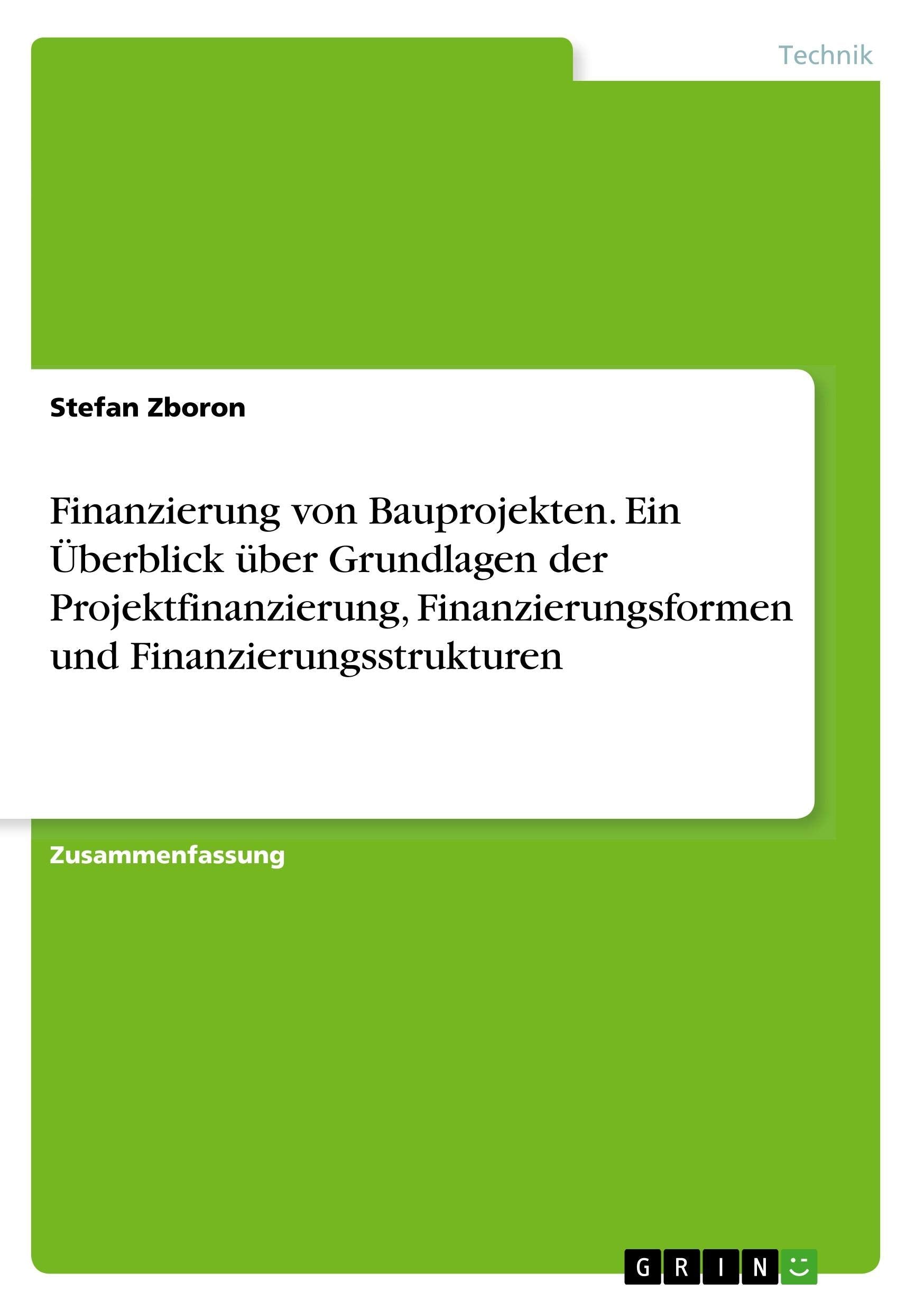 Finanzierung von Bauprojekten. Ein Überblick über Grundlagen der Projektfinanzierung, Finanzierungsformen und Finanzierungsstrukturen Law