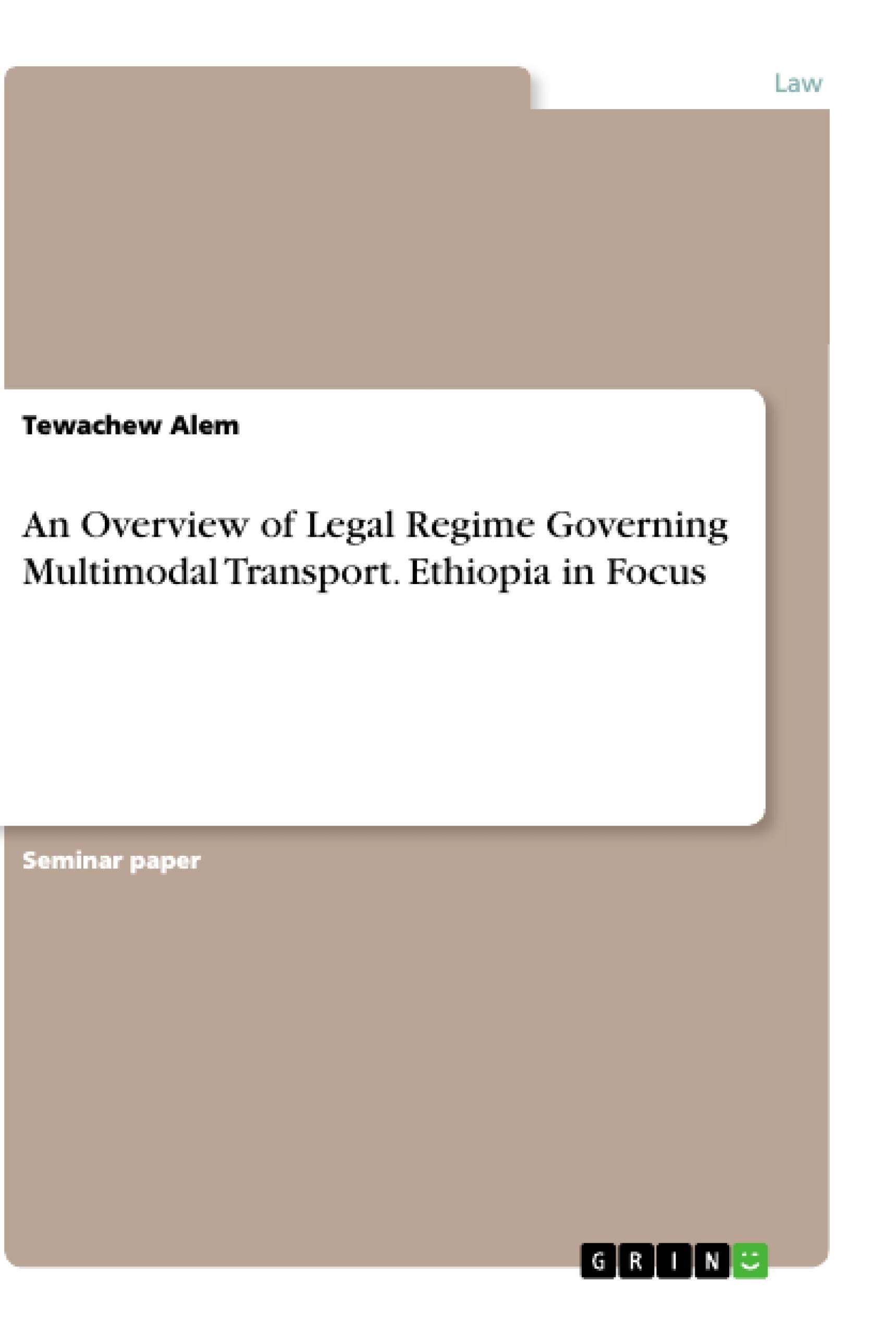 An Overview of Legal Regime Governing Multimodal Transport. Ethiopia in Focus Law