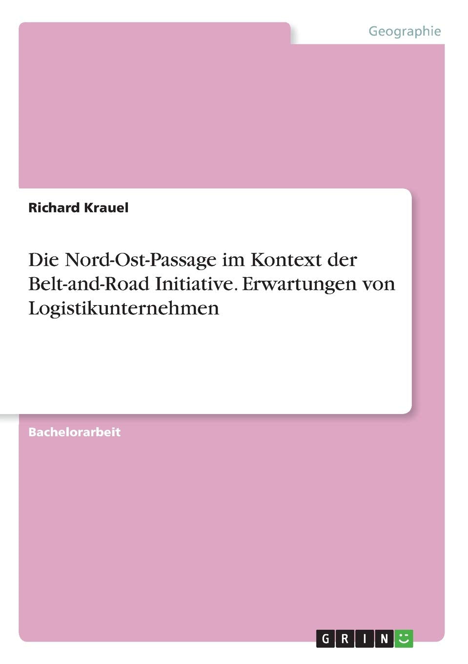 Die Nord-Ost-Passage im Kontext der Belt-and-Road Initiative. Erwartungen von Logistikunternehmen Social Sciences