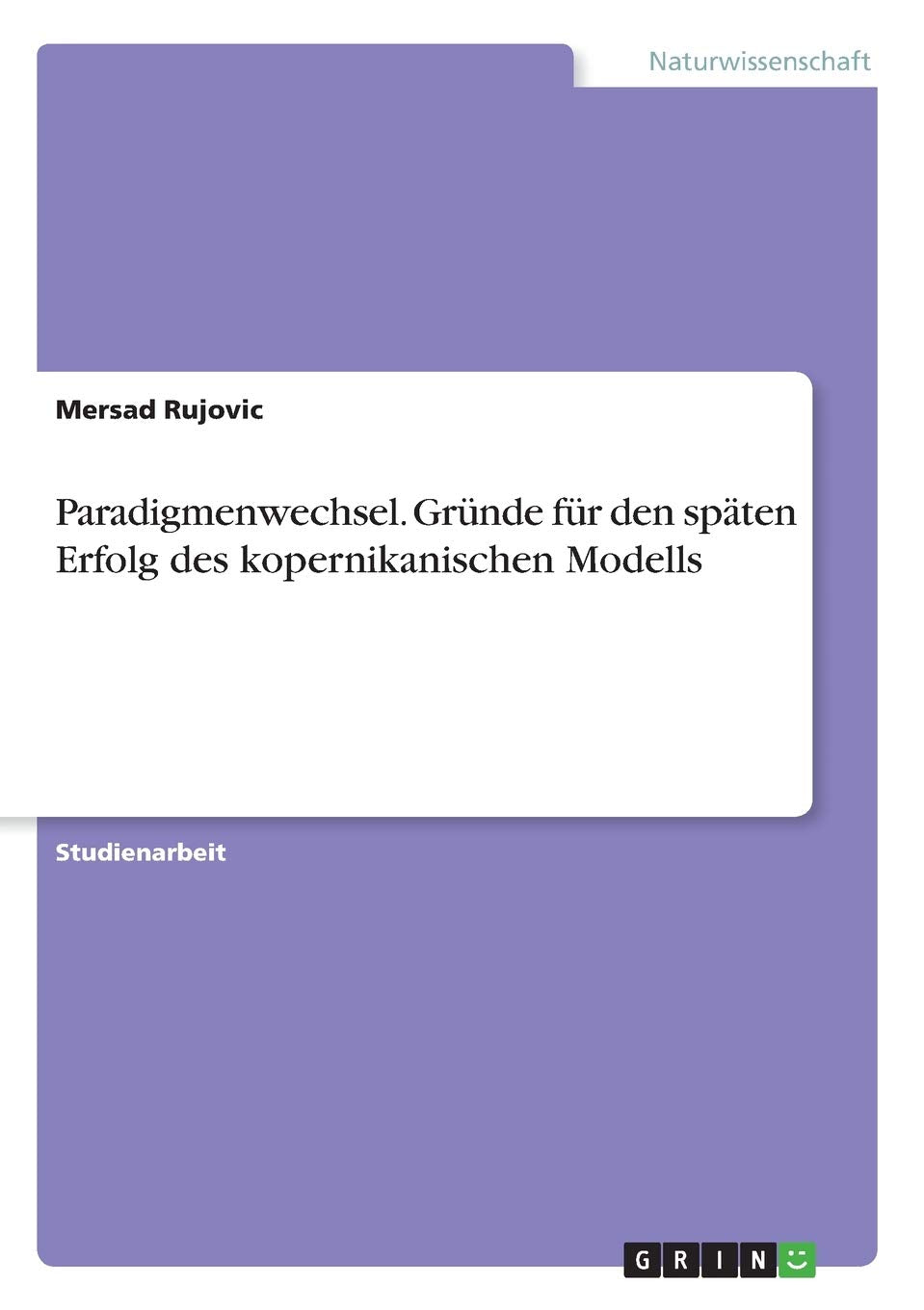 Paradigmenwechsel. Gründe für den späten Erfolg des kopernikanischen Modells Natural Sciences