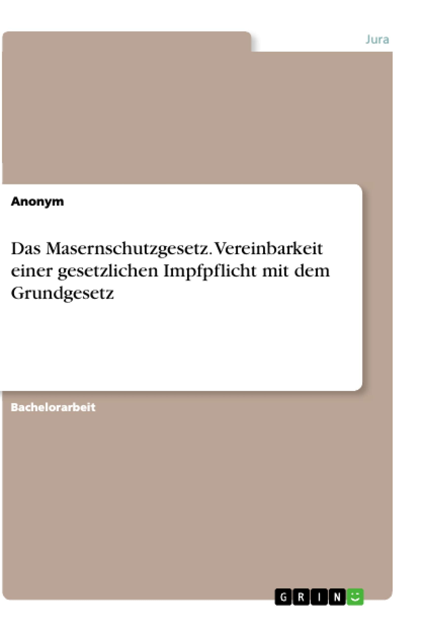 Das Masernschutzgesetz. Vereinbarkeit einer gesetzlichen Impfpflicht mit dem Grundgesetz Law