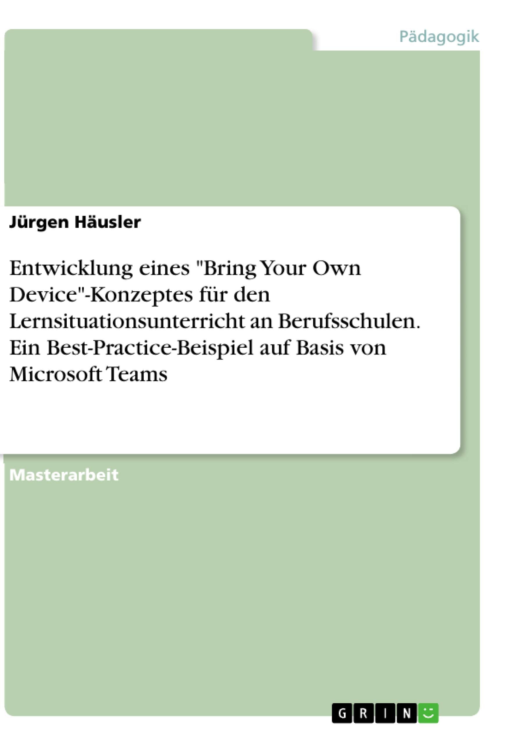 Entwicklung eines "Bring Your Own Device"-Konzeptes für den Lernsituationsunterricht an Berufsschulen. Ein Best-Practice-Beispiel auf Basis von Microsoft Teams Business, Finance & Career