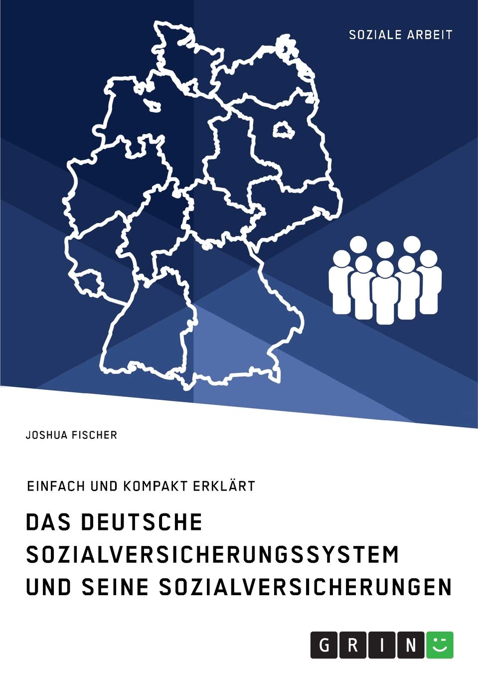 Das deutsche Sozialversicherungssystem und seine fünf Sozialversicherungen: Einfach und kompakt erklärt Social Sciences