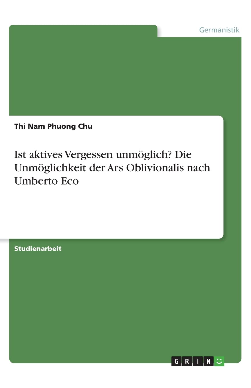 Ist aktives Vergessen unmöglich? Die Unmöglichkeit der Ars Oblivionalis nach Umberto Eco Reference Books