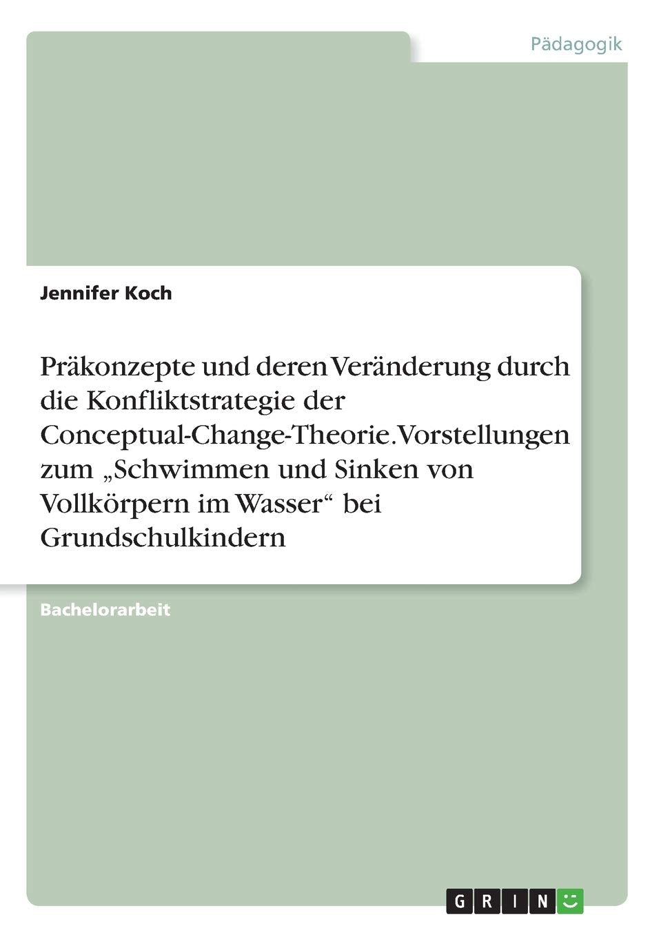 Präkonzepte und deren Veränderung durch die Konfliktstrategie der Conceptual-Change-Theorie. Vorstellungen zum "Schwimmen und Sinken von Vollkörpern im Wasser" bei Grundschulkindern Education & Training