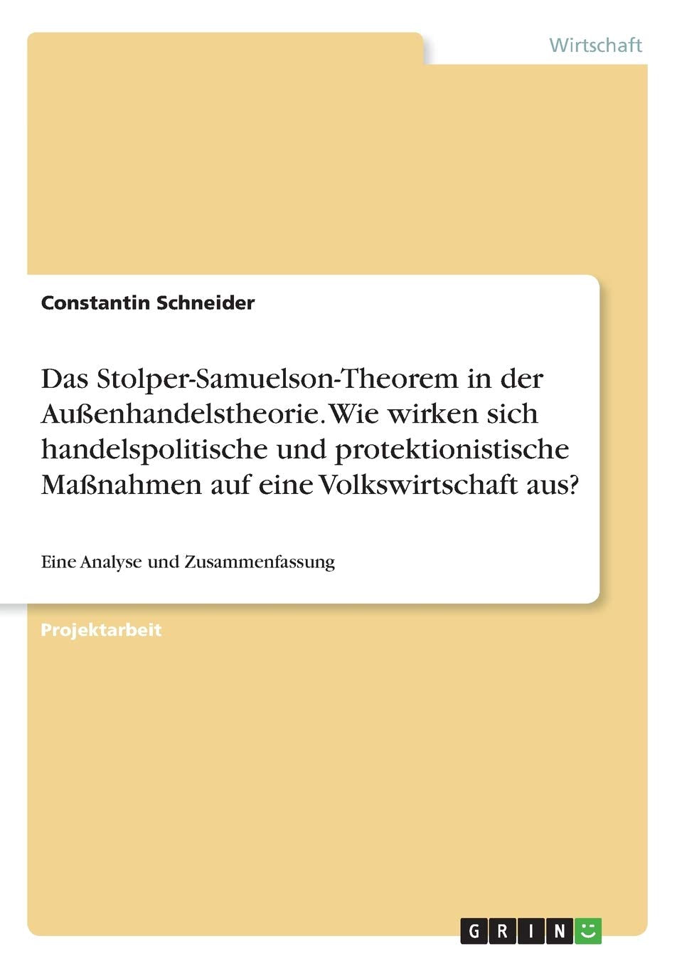 Das Stolper-Samuelson-Theorem in der Außenhandelstheorie. Wie wirken sich handelspolitische und protektionistische Maßnahmen auf eine Volkswirtschaft aus?: Eine Analyse und Zusammenfassung Law