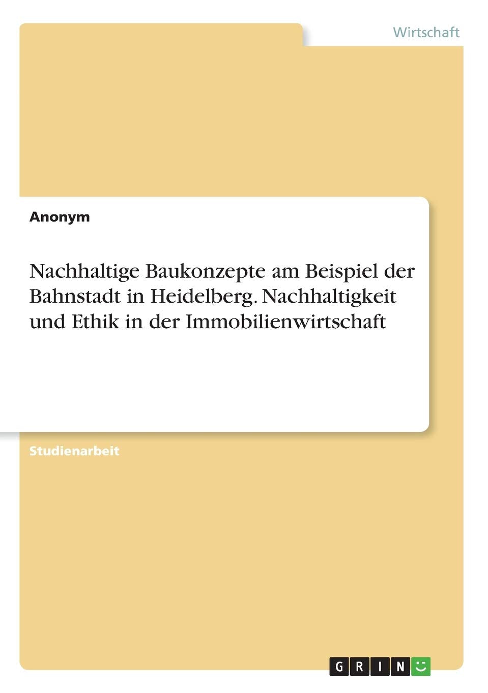 Nachhaltige Baukonzepte am Beispiel der Bahnstadt in Heidelberg. Nachhaltigkeit und Ethik in der Immobilienwirtschaft Law