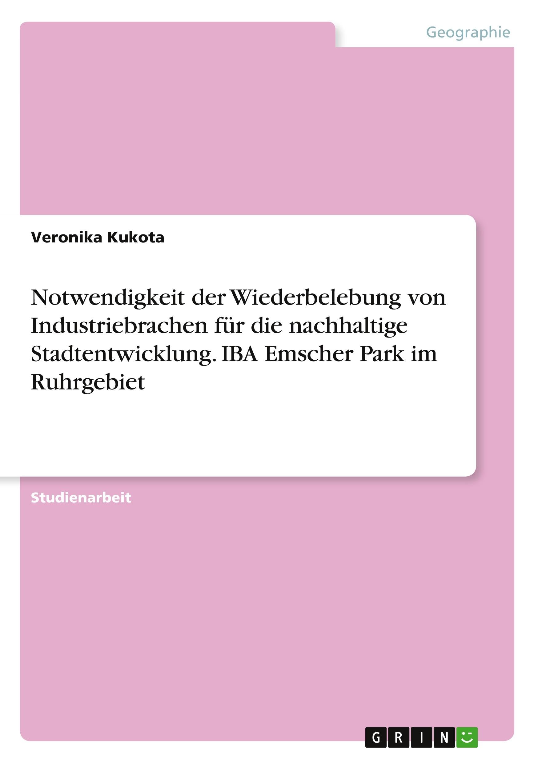 Notwendigkeit der Wiederbelebung von Industriebrachen für die nachhaltige Stadtentwicklung. IBA Emscher Park im Ruhrgebiet Geology & Geography
