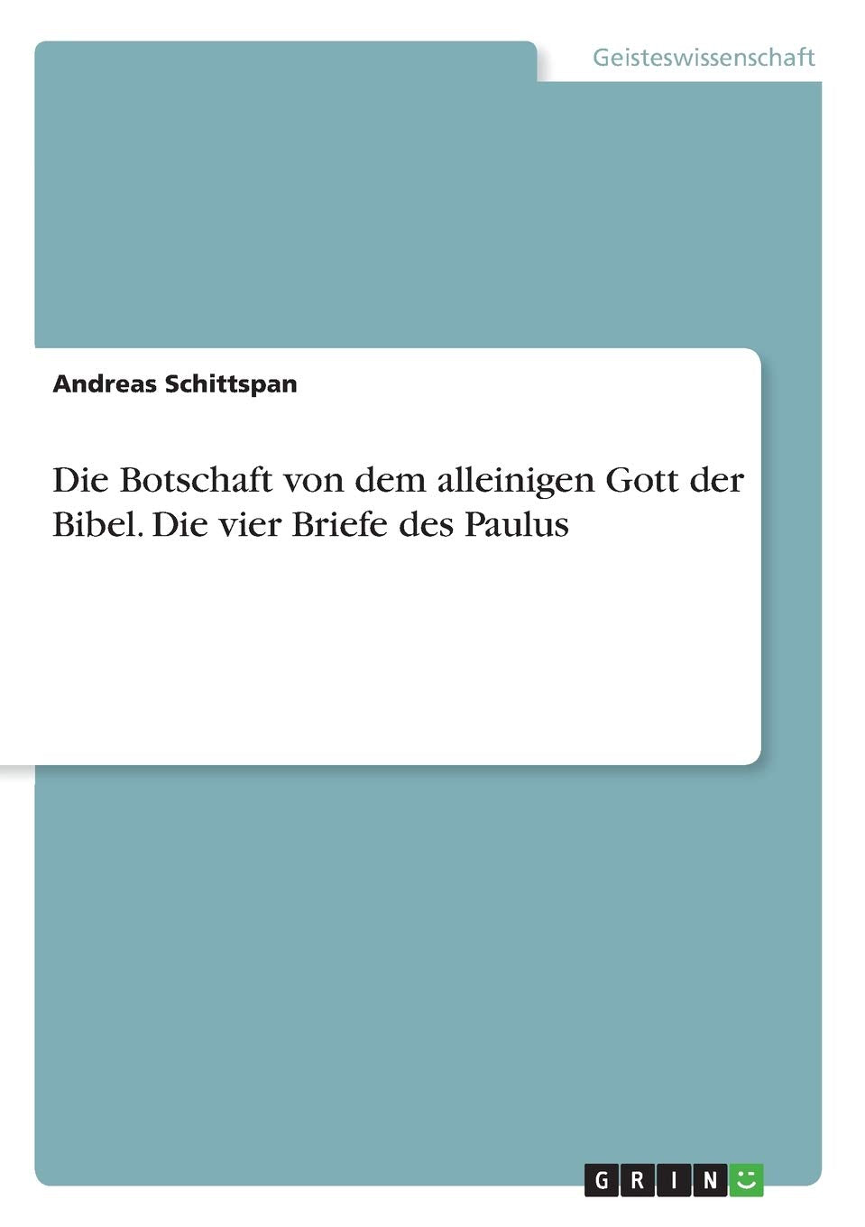 Die Botschaft von dem alleinigen Gott der Bibel. Die vier Briefe des Paulus Religion & Esotericism