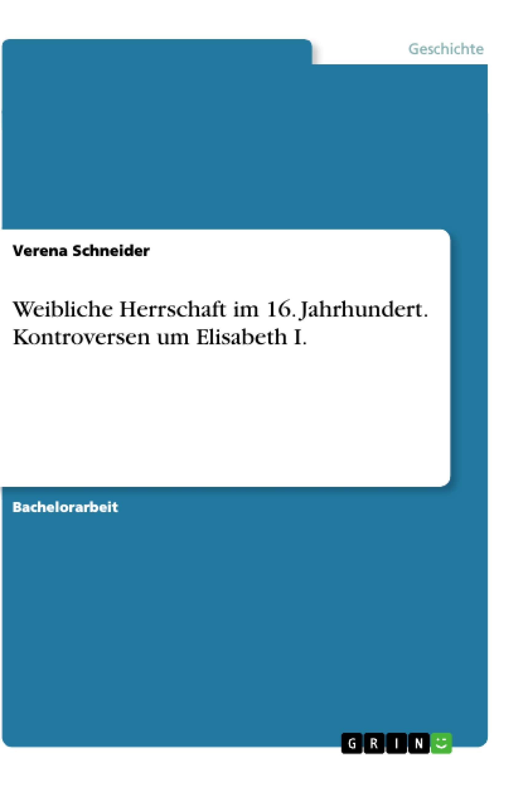 Weibliche Herrschaft im 16. Jahrhundert. Kontroversen um Elisabeth I. Politics & History
