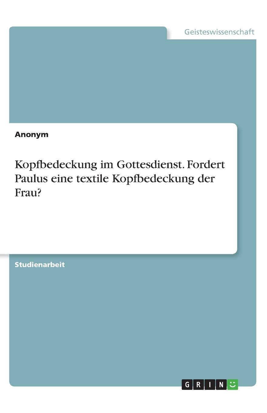 Kopfbedeckung im Gottesdienst. Fordert Paulus eine textile Kopfbedeckung der Frau? Religion & Esotericism