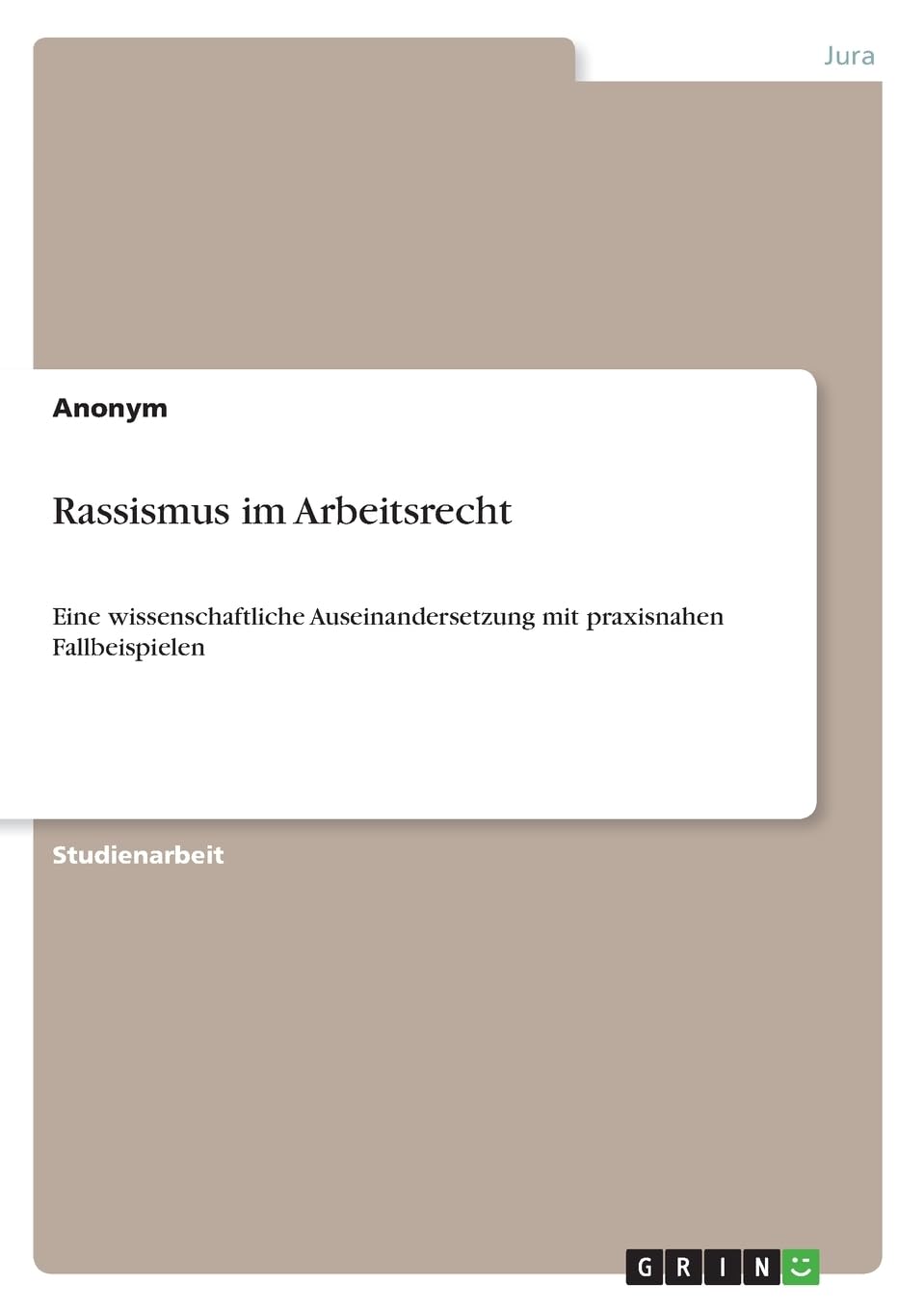 Rassismus im Arbeitsrecht: Eine wissenschaftliche Auseinandersetzung mit praxisnahen Fallbeispielen Law