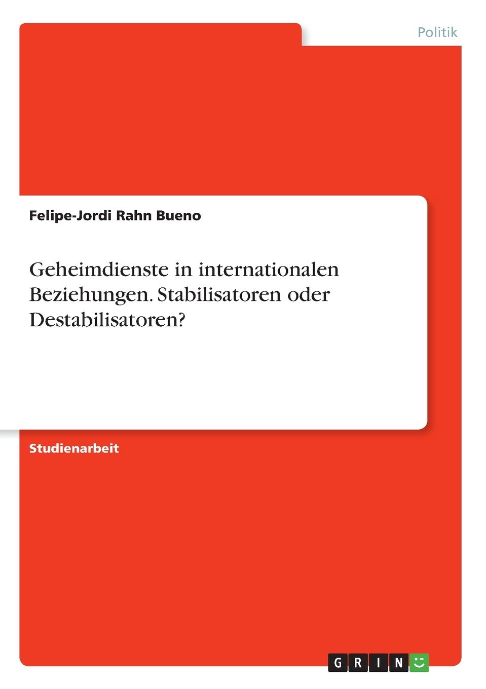 Geheimdienste in internationalen Beziehungen. Stabilisatoren oder Destabilisatoren? Law