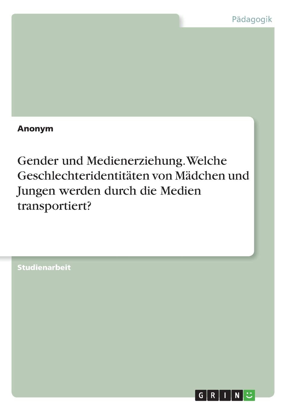 Gender und Medienerziehung. Welche Geschlechteridentitäten von Mädchen und Jungen werden durch die Medien transportiert? Learning & Reference