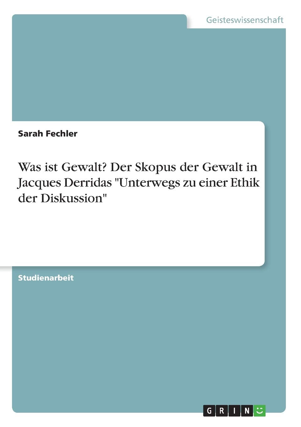Was ist Gewalt? Der Skopus der Gewalt in Jacques Derridas "Unterwegs zu einer Ethik der Diskussion" Philosophy