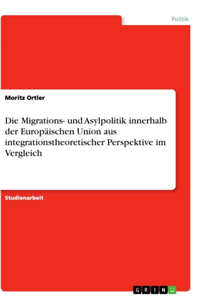 Die Migrations- und Asylpolitik innerhalb der Europäischen Union aus integrationstheoretischer Perspektive im Vergleich Law