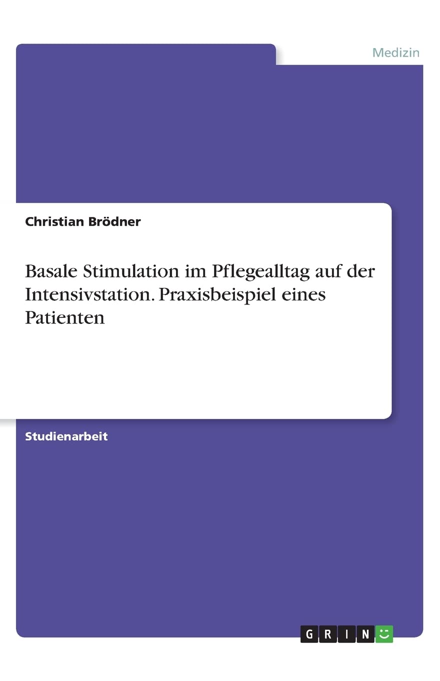 Basale Stimulation im Pflegealltag auf der Intensivstation. Praxisbeispiel eines Patienten Medicine