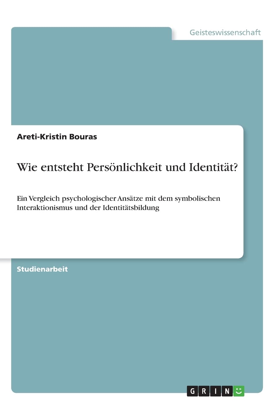 Wie entsteht Persönlichkeit und Identität?: Ein Vergleich psychologischer Ansätze mit dem symbolischen Interaktionismus und der Identitätsbildung Law