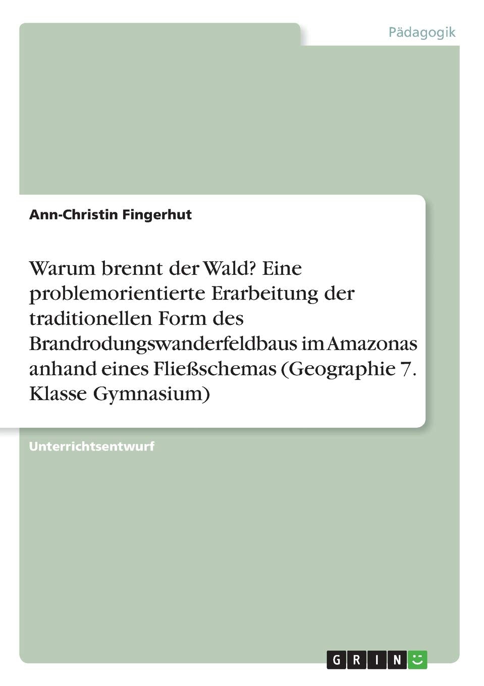 Warum brennt der Wald? Eine problemorientierte Erarbeitung der traditionellen Form des Brandrodungswanderfeldbaus im Amazonas anhand eines Fließschemas (Geographie 7. Klasse Gymnasium) Education & Training