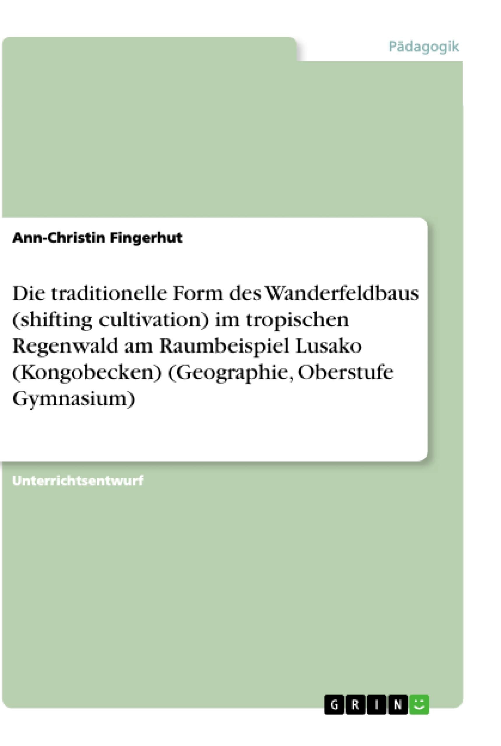 Die traditionelle Form des Wanderfeldbaus (shifting cultivation) im tropischen Regenwald am  Raumbeispiel Lusako (Kongobecken) (Geographie, Oberstufe Gymnasium) Education & Training