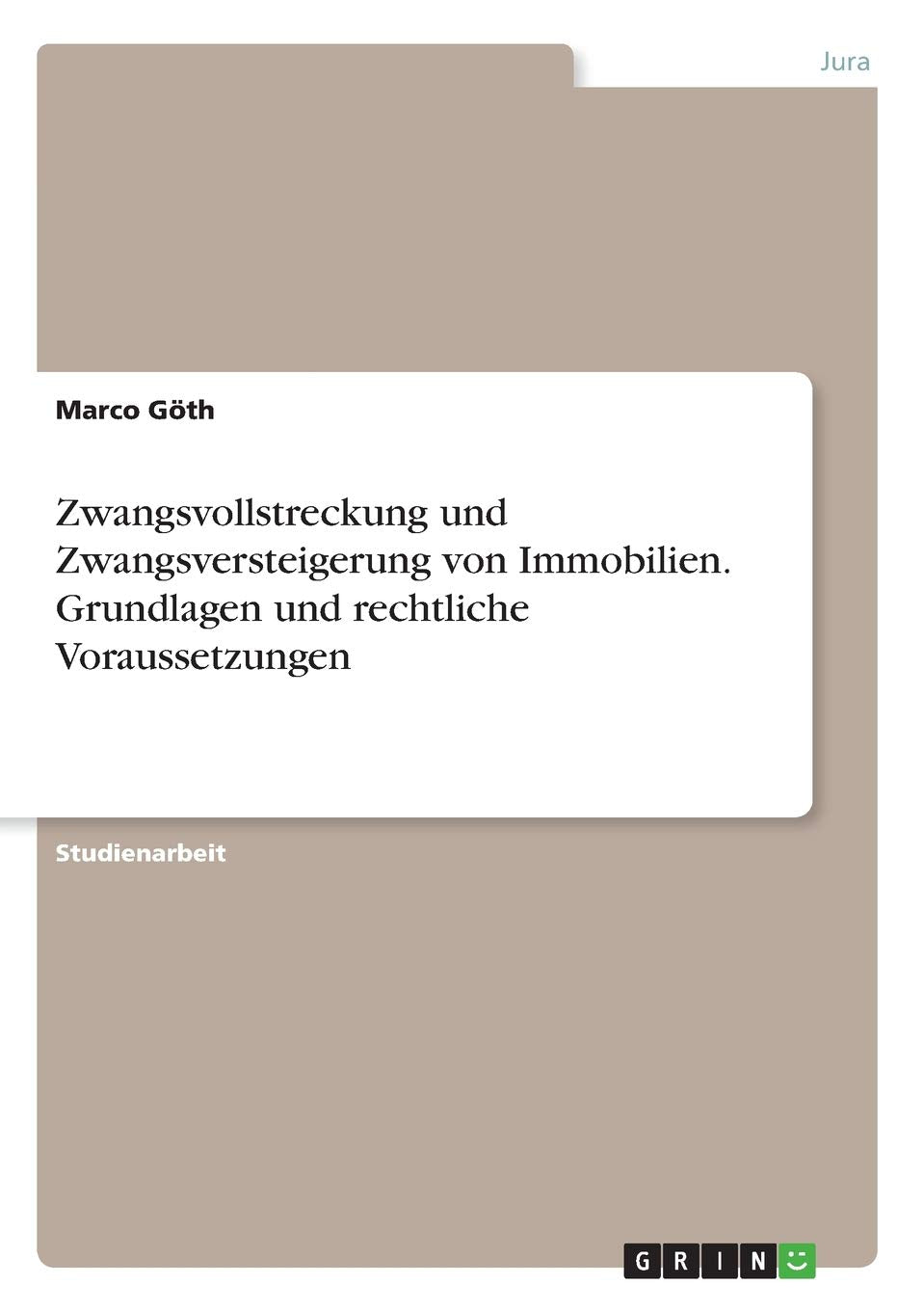 Zwangsvollstreckung und Zwangsversteigerung von Immobilien. Grundlagen und rechtliche Voraussetzungen Law