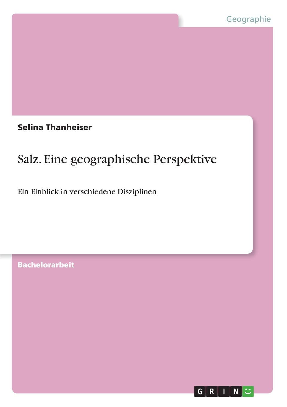 Salz. Eine geographische Perspektive: Ein Einblick in verschiedene Disziplinen Business & Technology