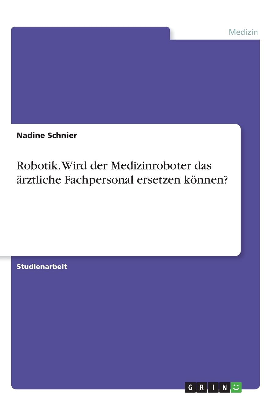 Robotik. Wird der Medizinroboter das ärztliche Fachpersonal ersetzen können? Medicine